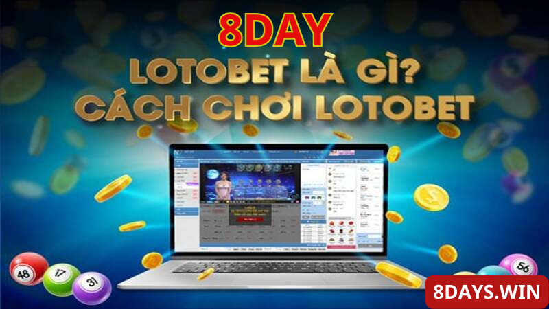 Lotobet 8day và kinh nghiệm chơi ăn tiền của cao thủ